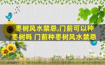 枣树风水禁忌,门前可以种枣树吗 门前种枣树风水禁忌